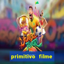 primitivo filme completo dublado mega filmes